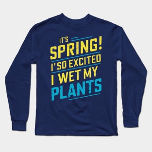 It's Spring I'm So Excited I Wet My Plants Planting Garden Long Sleeve T-Shirt